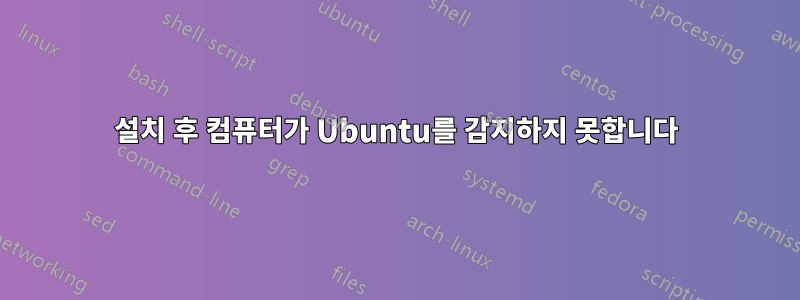 설치 후 컴퓨터가 Ubuntu를 감지하지 못합니다