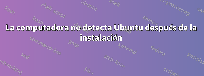 La computadora no detecta Ubuntu después de la instalación