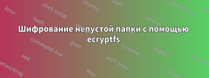 Шифрование непустой папки с помощью ecryptfs