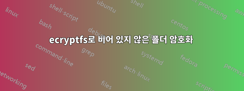 ecryptfs로 비어 있지 않은 폴더 암호화