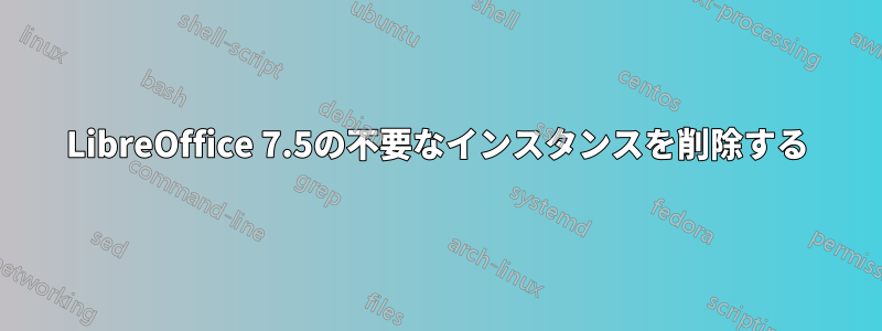 LibreOffice 7.5の不要なインスタンスを削除する