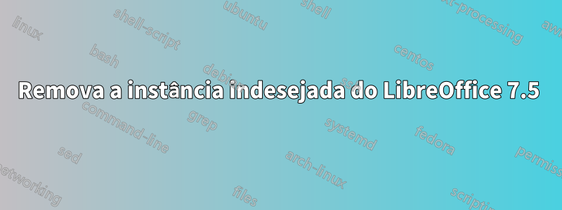 Remova a instância indesejada do LibreOffice 7.5