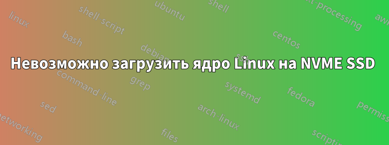 Невозможно загрузить ядро ​​Linux на NVME SSD