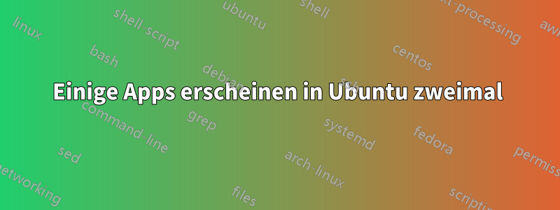 Einige Apps erscheinen in Ubuntu zweimal