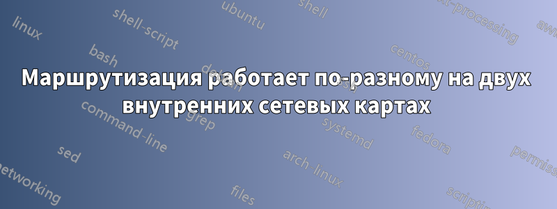 Маршрутизация работает по-разному на двух внутренних сетевых картах