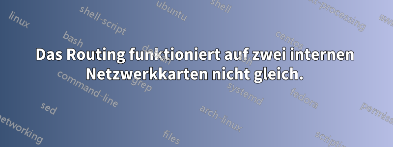 Das Routing funktioniert auf zwei internen Netzwerkkarten nicht gleich.