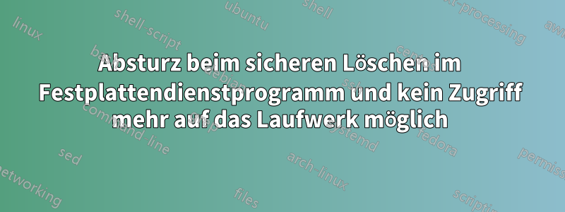 Absturz beim sicheren Löschen im Festplattendienstprogramm und kein Zugriff mehr auf das Laufwerk möglich