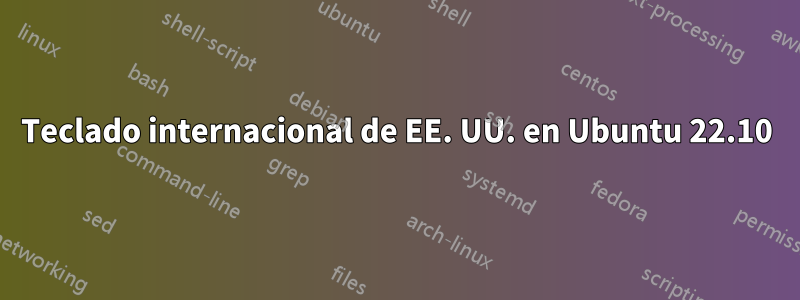 Teclado internacional de EE. UU. en Ubuntu 22.10