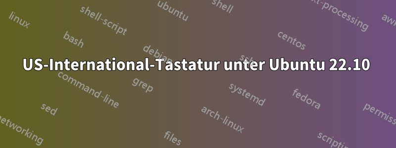 US-International-Tastatur unter Ubuntu 22.10