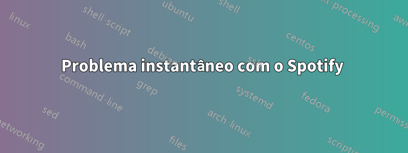 Problema instantâneo com o Spotify