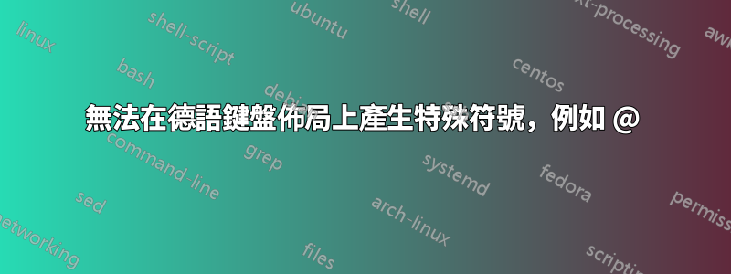 無法在德語鍵盤佈局上產生特殊符號，例如 @