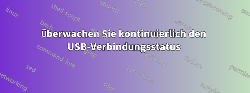 Überwachen Sie kontinuierlich den USB-Verbindungsstatus