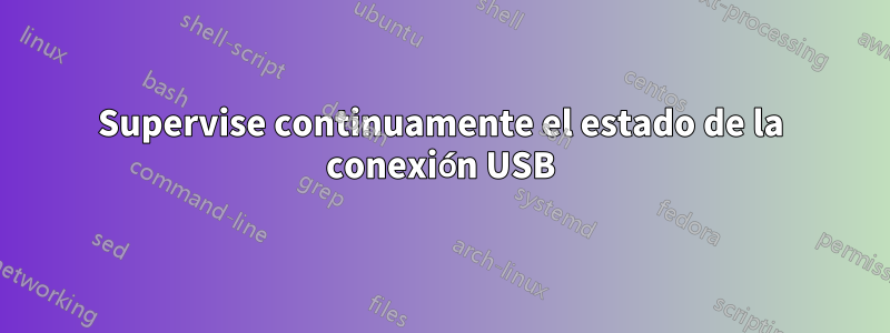 Supervise continuamente el estado de la conexión USB