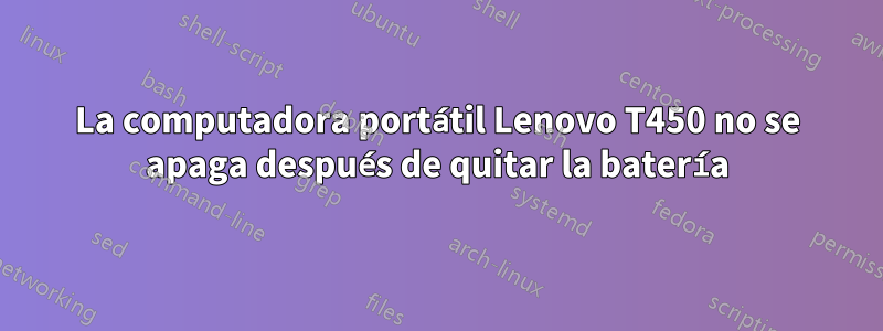 La computadora portátil Lenovo T450 no se apaga después de quitar la batería