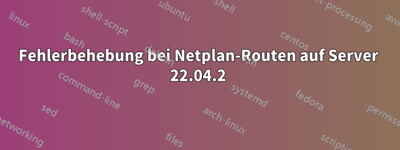 Fehlerbehebung bei Netplan-Routen auf Server 22.04.2