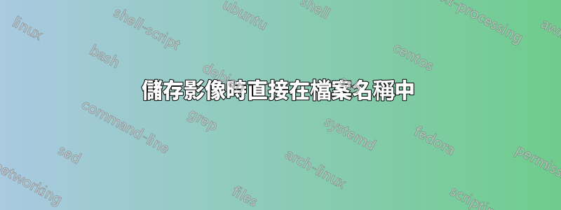 儲存影像時直接在檔案名稱中