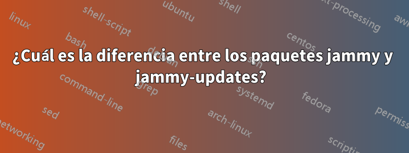 ¿Cuál es la diferencia entre los paquetes jammy y jammy-updates? 