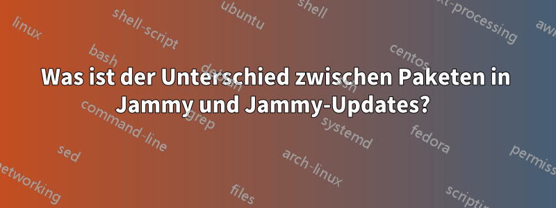 Was ist der Unterschied zwischen Paketen in Jammy und Jammy-Updates? 