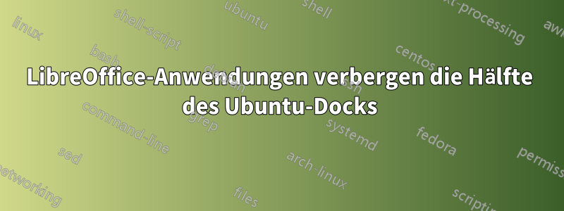 LibreOffice-Anwendungen verbergen die Hälfte des Ubuntu-Docks