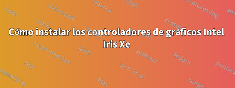 Cómo instalar los controladores de gráficos Intel Iris Xe