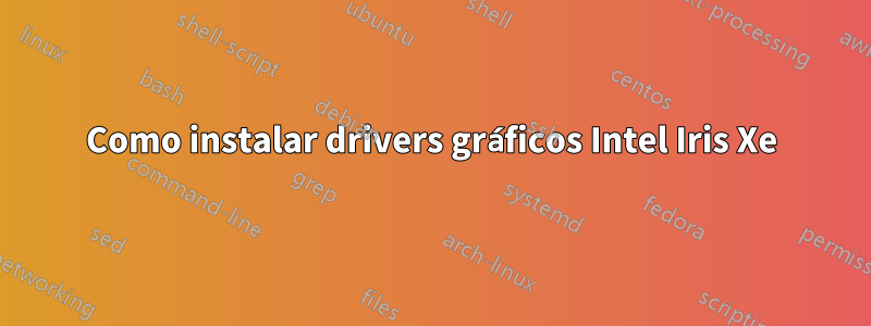 Como instalar drivers gráficos Intel Iris Xe