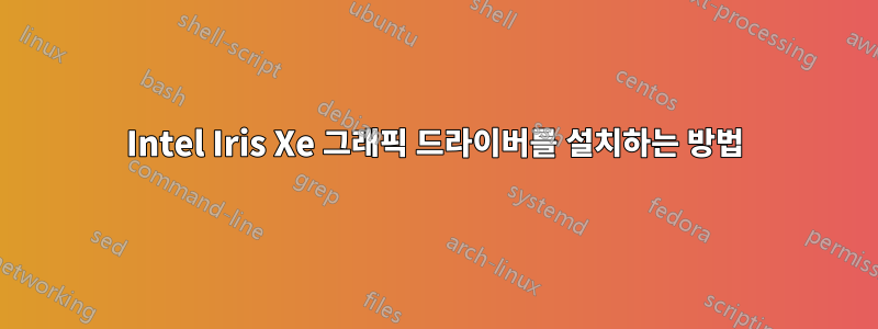 Intel Iris Xe 그래픽 드라이버를 설치하는 방법