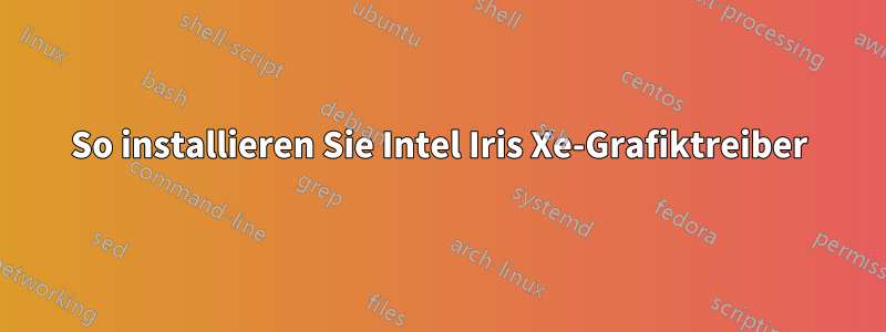 So installieren Sie Intel Iris Xe-Grafiktreiber