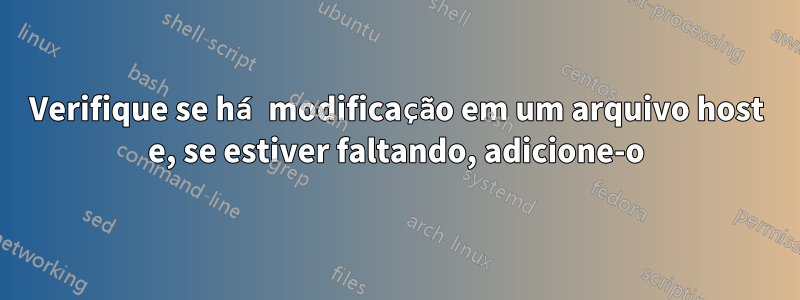 Verifique se há modificação em um arquivo host e, se estiver faltando, adicione-o