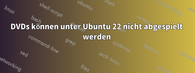 DVDs können unter Ubuntu 22 nicht abgespielt werden