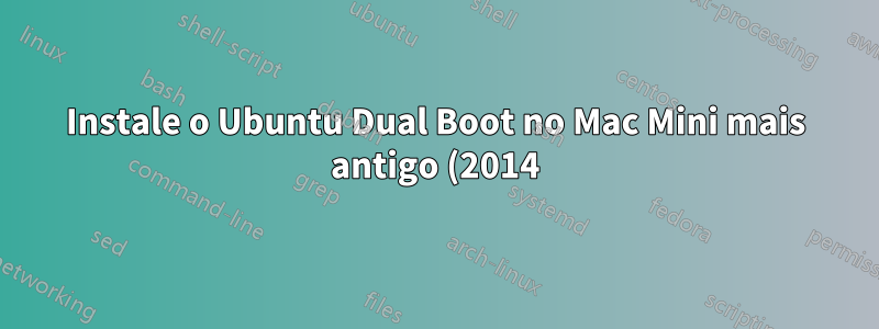 Instale o Ubuntu Dual Boot no Mac Mini mais antigo (2014)