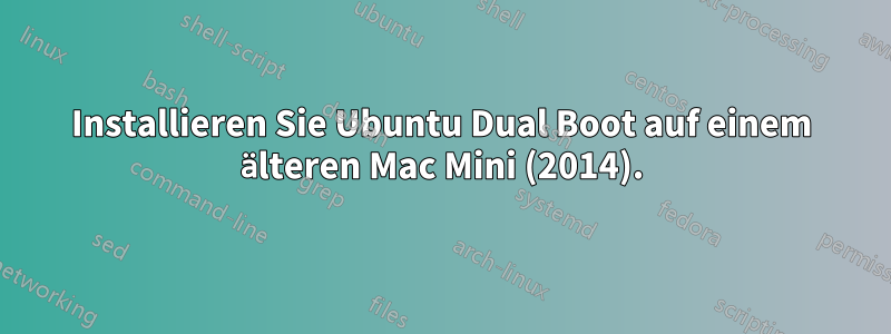 Installieren Sie Ubuntu Dual Boot auf einem älteren Mac Mini (2014).