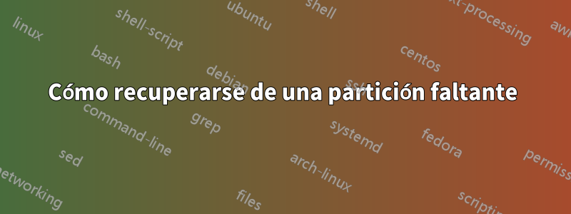 Cómo recuperarse de una partición faltante