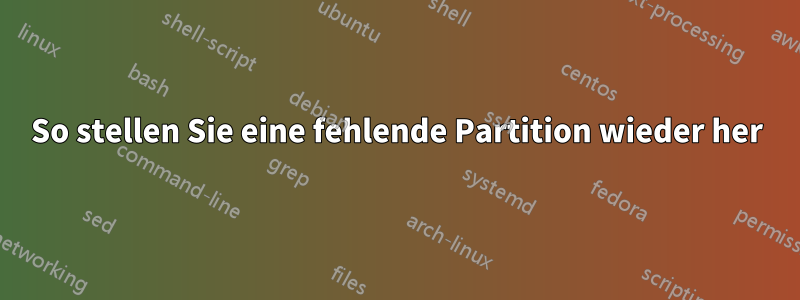 So stellen Sie eine fehlende Partition wieder her