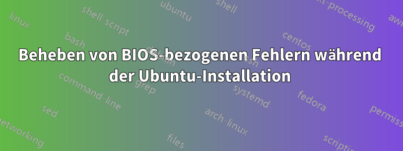 Beheben von BIOS-bezogenen Fehlern während der Ubuntu-Installation