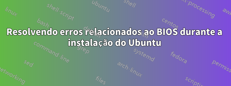 Resolvendo erros relacionados ao BIOS durante a instalação do Ubuntu