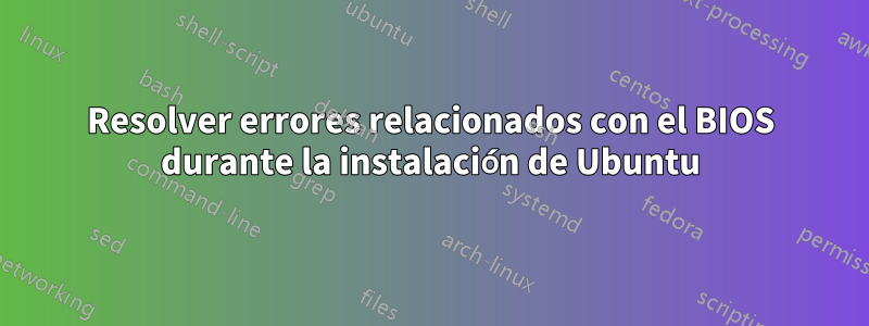 Resolver errores relacionados con el BIOS durante la instalación de Ubuntu