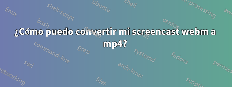 ¿Cómo puedo convertir mi screencast webm a mp4?