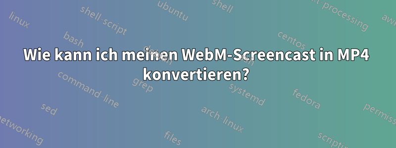 Wie kann ich meinen WebM-Screencast in MP4 konvertieren?