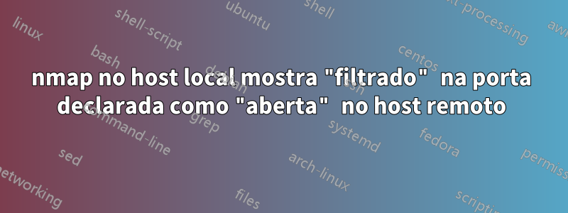 nmap no host local mostra "filtrado" na porta declarada como "aberta" no host remoto