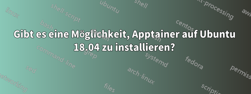 Gibt es eine Möglichkeit, Apptainer auf Ubuntu 18.04 zu installieren?