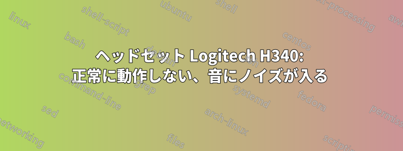 ヘッドセット Logitech H340: 正常に動作しない、音にノイズが入る