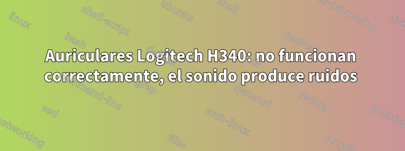 Auriculares Logitech H340: no funcionan correctamente, el sonido produce ruidos