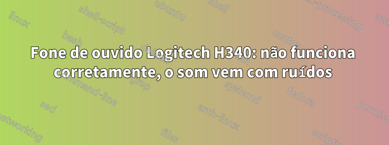 Fone de ouvido Logitech H340: não funciona corretamente, o som vem com ruídos