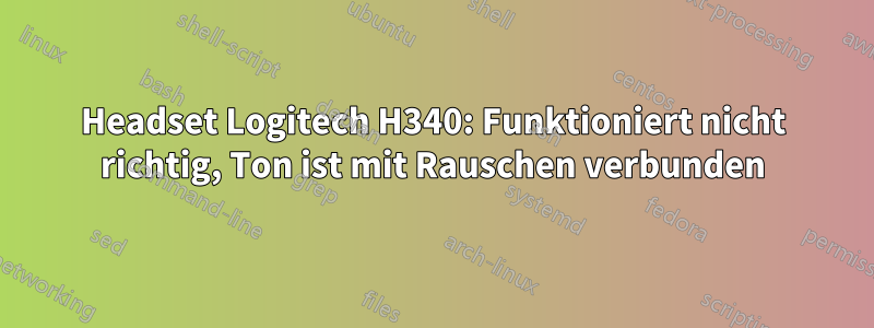 Headset Logitech H340: Funktioniert nicht richtig, Ton ist mit Rauschen verbunden