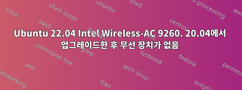 Ubuntu 22.04 Intel Wireless-AC 9260. 20.04에서 업그레이드한 후 무선 장치가 없음