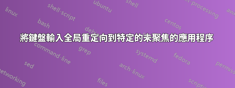 將鍵盤輸入全局重定向到特定的未聚焦的應用程序