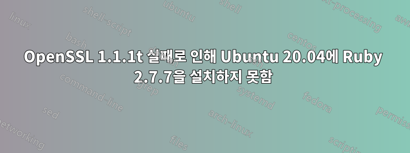 OpenSSL 1.1.1t 실패로 인해 Ubuntu 20.04에 Ruby 2.7.7을 설치하지 못함