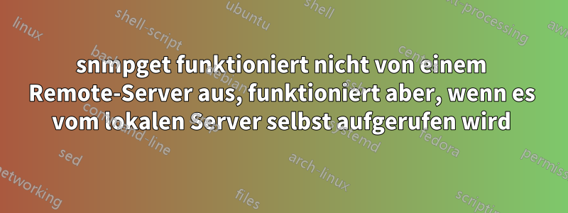 snmpget funktioniert nicht von einem Remote-Server aus, funktioniert aber, wenn es vom lokalen Server selbst aufgerufen wird