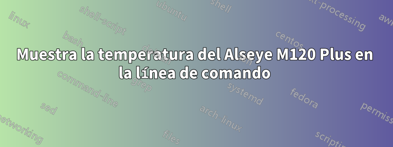 Muestra la temperatura del Alseye M120 Plus en la línea de comando