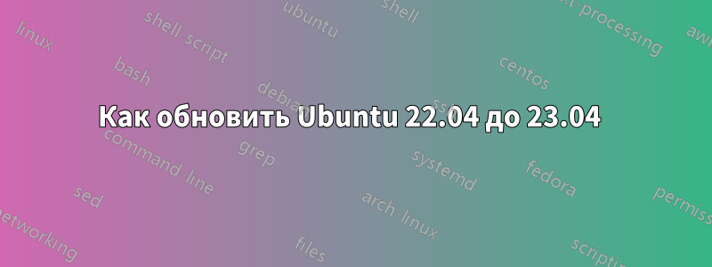 Как обновить Ubuntu 22.04 до 23.04 